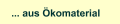 ... aus &Ouml;komaterial